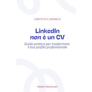 Mantovani, Matteo LinkedIn non è un CV: Guida pratica per costruire un profilo LinkedIn chiaro, efficace e professionale Mantovani, Matteo LinkedIn non è un CV: Guida pratica per costruire un profilo LinkedIn chiaro, efficace e professionale
