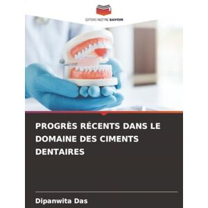 Das, Dipanwita PROGRÈS RÉCENTS DANS LE DOMAINE DES CIMENTS DENTAIRES Das, Dipanwita PROGRÈS RÉCENTS DANS LE DOMAINE DES CIMENTS DENTAIRES
