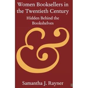 Rayner, Samantha J. Women Booksellers in the Twentieth Century: Hidden Behind the Bookshelves (Elements in Publishing and Book Culture) Rayner, Samantha J. Women Booksellers in the Twentieth Century: Hidden Behind the Bookshelves (Elements in Publishing and Book Culture)