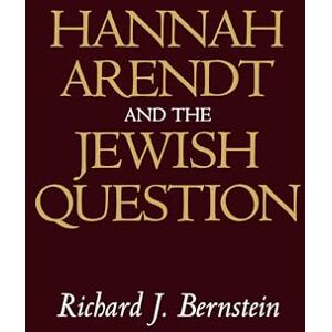 Bernstein, Richard J Hannah Arendt and the Jewish Question Bernstein, Richard J Hannah Arendt and the Jewish Question