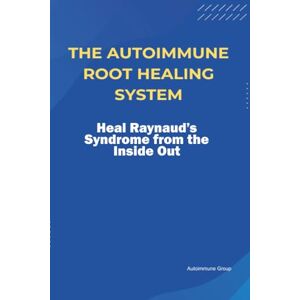 Group, Autoimmune The Autoimmune Root Healing System Heal Raynaud’s Syndrome from the Inside Out Group, Autoimmune The Autoimmune Root Healing System Heal Raynaud’s Syndrome from the Inside Out