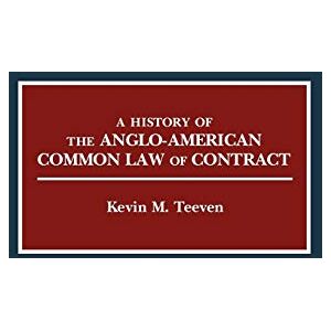Kevin M. Teeven A History of the Anglo-American Common Law of Contract: 59 (Contributions in Legal Studies) Kevin M. Teeven A History of the Anglo-American Common Law of Contract: 59 (Contributions in Legal Studies)