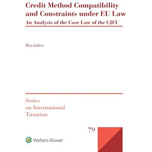 Kluwer Law International Credit Method Compatibility and Constraints under EU Law: An Analysis of the Case Law of the CJEU (Series on International Taxation) Kluwer Law International Credit Method Compatibility and Constraints under EU Law: An Analysis of the Case Law of the CJEU (Series on International Taxation)
