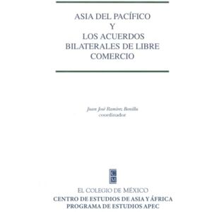 Ramírez Bonilla, Juan José Asia del Pacífico y los acuerdos bilaterales de libre comercio Ramírez Bonilla, Juan José Asia del Pacífico y los acuerdos bilaterales de libre comercio