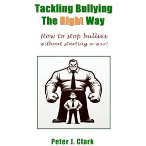 Clark, Peter J Tackling Bullying The Right Way: How to stop bullies without starting a war! (Social Care Handbooks) Clark, Peter J Tackling Bullying The Right Way: How to stop bullies without starting a war! (Social Care Handbooks)