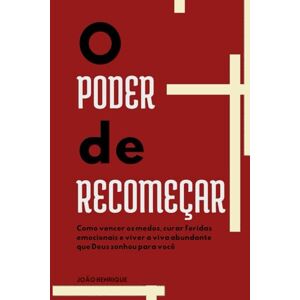 Henrique, João O Poder de Recomeçar: Como vencer os medos, curar feridas emocionais e viver a viva abundante que Deus sonhou para você Henrique, João O Poder de Recomeçar: Como vencer os medos, curar feridas emocionais e viver a viva abundante que Deus sonhou para você