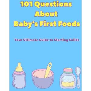 Reed, Natalie 101 Questions About Baby’s First Foods: Your Ultimate Guide to Starting Solids Reed, Natalie 101 Questions About Baby’s First Foods: Your Ultimate Guide to Starting Solids