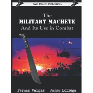 Vargas, Fernan The Military Machete and Its Use in Combat Vargas, Fernan The Military Machete and Its Use in Combat