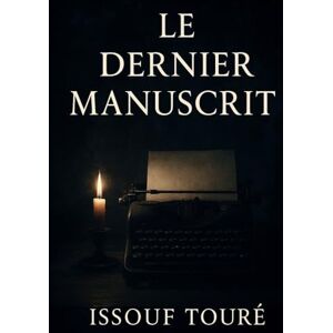 TOURE, ISSOUF LE DERNIER MANUSCRIT TOURE, ISSOUF LE DERNIER MANUSCRIT
