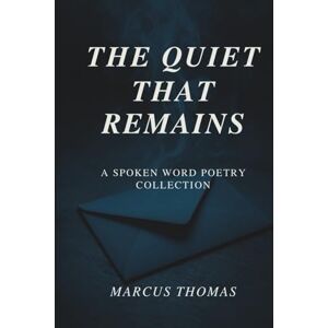 Thomas, Marcus The Quiet That Remains: A Spoken Word Poetry Collection Thomas, Marcus The Quiet That Remains: A Spoken Word Poetry Collection