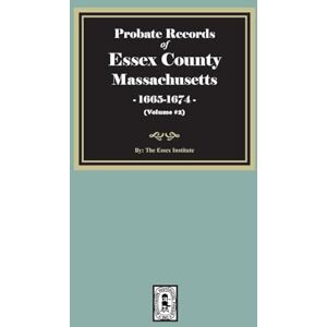 Institute, The Essex Probate Records of Essex County, Massachusetts, 1665-1674, Volume #2 Institute, The Essex Probate Records of Essex County, Massachusetts, 1665-1674, Volume #2