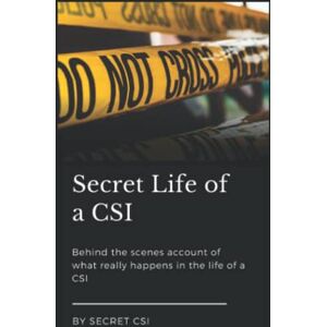 Secret CSI, The Secret Life Of A CSI: True Stories by a Real Life Crime Scene Investigator Secret CSI, The Secret Life Of A CSI: True Stories by a Real Life Crime Scene Investigator