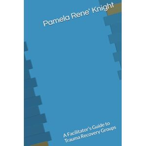 Knight, Pamela Rene' PHOENIX GROUP: A Facilitator’s Guide to Trauma Recovery Groups Knight, Pamela Rene' PHOENIX GROUP: A Facilitator’s Guide to Trauma Recovery Groups