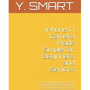 SMART, Y. iPhone 17 Camera Made Simple for Beginners and Seniors: Practical Walkthrough to Set Up, Enhance Photography Skills, and Solve Everyday Camera Issues (CAMERA GUIDE) SMART, Y. iPhone 17 Camera Made Simple for Beginners and Seniors: Practical Walkthrough to Set Up, Enhance Photography Skills, and Solve Everyday Camera Issues (CAMERA GUIDE)