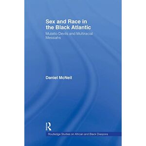 McNeil, Daniel Sex and Race in the Black Atlantic: Mulatto Devils and Multiracial Messiahs: 01 (Routledge Studies on African and Black Diaspora) McNeil, Daniel Sex and Race in the Black Atlantic: Mulatto Devils and Multiracial Messiahs: 01 (Routledge Studies on African and Black Diaspora)