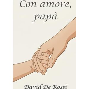 De Rossi, David Con amore, papà: parole per i miei figli sull’amore, la distanza e il coraggio di ricominciare De Rossi, David Con amore, papà: parole per i miei figli sull’amore, la distanza e il coraggio di ricominciare