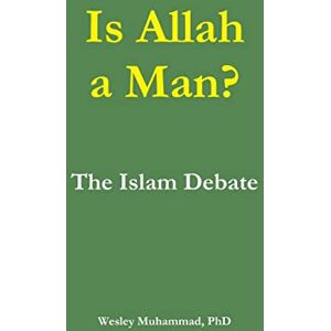 Muhammad, Wesley Is Allah a Man? The Islam Debate Muhammad, Wesley Is Allah a Man? The Islam Debate