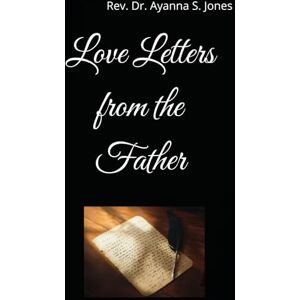 Jones, Rev. Dr. Ayanna S Love Letters from the Father Jones, Rev. Dr. Ayanna S Love Letters from the Father
