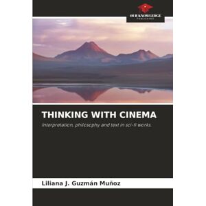 Guzmán Muñoz, Liliana J. THINKING WITH CINEMA: Interpretation, philosophy and text in sci-fi works. Guzmán Muñoz, Liliana J. THINKING WITH CINEMA: Interpretation, philosophy and text in sci-fi works.