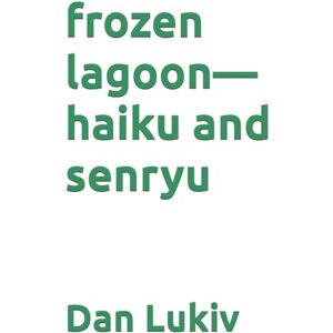 Lukiv, Dan frozen lagoon—haiku and senryu Lukiv, Dan frozen lagoon—haiku and senryu