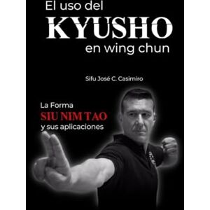 Casimiro, José C. El uso del KYUSHO en Wing Chun.: La Forma SIU NIM TAO y sus aplicaciones Casimiro, José C. El uso del KYUSHO en Wing Chun.: La Forma SIU NIM TAO y sus aplicaciones