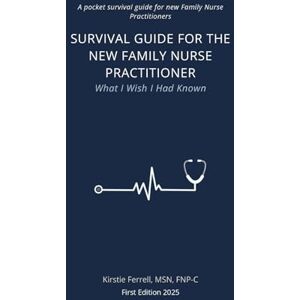 Ferrell, Kirstie Brooks Survival Guide For The New Nurse Practitioner: What I Wish I Had Known Ferrell, Kirstie Brooks Survival Guide For The New Nurse Practitioner: What I Wish I Had Known