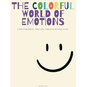 Knorr, Dennis The Colorful World of Emotions Recognizing, Naming, and Understanding Feelings: An interactive book to promote emotional intelligence and empathy for children and parents. Knorr, Dennis The Colorful World of Emotions Recognizing, Naming, and Understanding Feelings: An interactive book to promote emotional intelligence and empathy for children and parents.