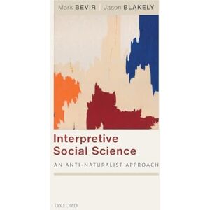 Bevir, Mark Interpretive Social Science: An Anti-Naturalist Approach Bevir, Mark Interpretive Social Science: An Anti-Naturalist Approach