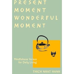 Nhat Hanh, Thich Present Moment Wonderful Moment (Revised Edition): Verses for Daily Living-Updated Third Edition: Mindfulness Verses for Daily Living Nhat Hanh, Thich Present Moment Wonderful Moment (Revised Edition): Verses for Daily Living-Updated Third Edition: Mindfulness Verses for Daily Living