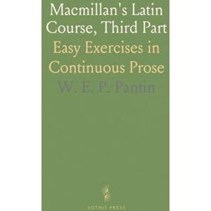 W. E. P., Pantin Macmillan's Latin Course, Third Part: Easy Exercises in Continuous Prose W. E. P., Pantin Macmillan's Latin Course, Third Part: Easy Exercises in Continuous Prose