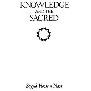 Nasr, Seyyed Hossein Knowledge and the Sacred Nasr, Seyyed Hossein Knowledge and the Sacred