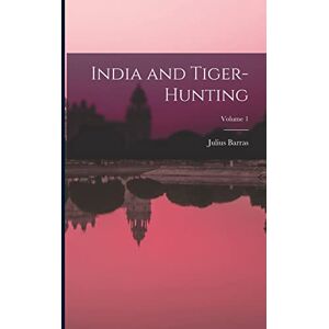 Barras, Julius India and Tiger-Hunting; Volume 1 Barras, Julius India and Tiger-Hunting; Volume 1