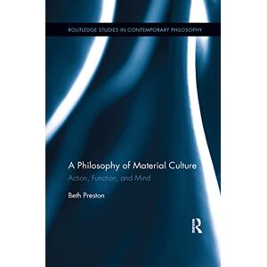 Preston, Beth A Philosophy of Material Culture: Action, Function, and Mind (Routledge Studies in Contemporary Philosophy) Preston, Beth A Philosophy of Material Culture: Action, Function, and Mind (Routledge Studies in Contemporary Philosophy)