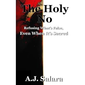 Salara, A.J. The Holy No: Refusing What’s False, Even When It’s Sacred (The Sacred Edge) Salara, A.J. The Holy No: Refusing What’s False, Even When It’s Sacred (The Sacred Edge)