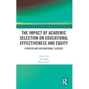 Lu, Binwei The Impact of Academic Selection on Educational Effectiveness and Equity: Synthesising International Evidence Lu, Binwei The Impact of Academic Selection on Educational Effectiveness and Equity: Synthesising International Evidence