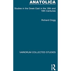 Clogg, Richard Anatolica: Studies in the Greek East in the 18th and 19th Centuries (Variorum Collected Studies) Clogg, Richard Anatolica: Studies in the Greek East in the 18th and 19th Centuries (Variorum Collected Studies)
