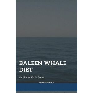 Ruby Clara, Chloe Baleen Whale Diet: Eat Simply, Eat in Cycles Ruby Clara, Chloe Baleen Whale Diet: Eat Simply, Eat in Cycles
