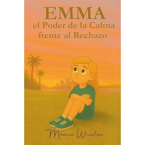 Winston, Mónica Emma y el Poder de la Calma Frente al Rechazo: Un aprendizaje para transformar el rechazo en calma y confianza Winston, Mónica Emma y el Poder de la Calma Frente al Rechazo: Un aprendizaje para transformar el rechazo en calma y confianza