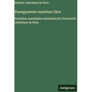 Institut Catholique de Paris Enseignement supérieur libre: Premières assemblées solennelles de l'Université catholique de Paris Institut Catholique de Paris Enseignement supérieur libre: Premières assemblées solennelles de l'Université catholique de Paris