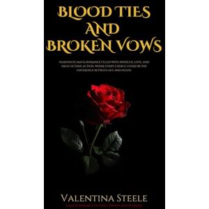 Steele, Valentina Blood Ties and Broken Vows: A Mafia Romance of Betrayal, Loyalty, and Forbidden Love Steele, Valentina Blood Ties and Broken Vows: A Mafia Romance of Betrayal, Loyalty, and Forbidden Love