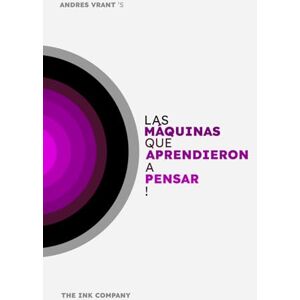 Vrant, Andres Las MÁQUINAS que APRENDIERON a PENSAR!: Pasado, Presente y Futuro de la AI. Vrant, Andres Las MÁQUINAS que APRENDIERON a PENSAR!: Pasado, Presente y Futuro de la AI.