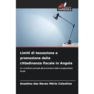 Celestino, Anselmo Das Neves Mário Limiti di tassazione e promozione della cittadinanza fiscale in Angola: Un contributo puntuale alla promozione della consapevolezza fiscale Celestino, Anselmo Das Neves Mário Limiti di tassazione e promozione della cittadinanza fiscale in Angola: Un contributo puntuale alla promozione della consapevolezza fiscale