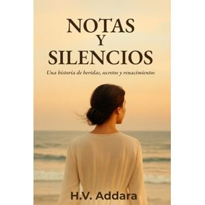 H.V., Sra Victoria Addara Notas y Silencios: Una historia de heridas, secretos y renacimientos. H.V., Sra Victoria Addara Notas y Silencios: Una historia de heridas, secretos y renacimientos.