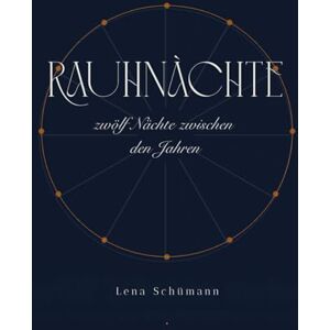 Schümann, Lena Rauhnächte zwölf Nächte zwischen den Jahren: Ritutale, Träume und dein Kompass fürs neue Jahr Schümann, Lena Rauhnächte zwölf Nächte zwischen den Jahren: Ritutale, Träume und dein Kompass fürs neue Jahr