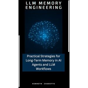 Charette, Kenneth LLM Memory Engineering: Practical Strategies for Long-Term Memory in AI Agents and LLM Workflows Charette, Kenneth LLM Memory Engineering: Practical Strategies for Long-Term Memory in AI Agents and LLM Workflows