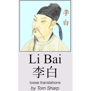 Sharp Li Bai: Loose translations Sharp Li Bai: Loose translations