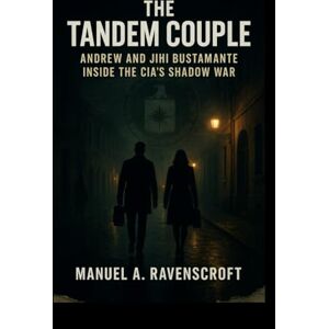 Ravenscroft, Manuel A. The Tandem Couple: Andrew and Jihi Bustamante Inside the CIA’s Shadow War Ravenscroft, Manuel A. The Tandem Couple: Andrew and Jihi Bustamante Inside the CIA’s Shadow War