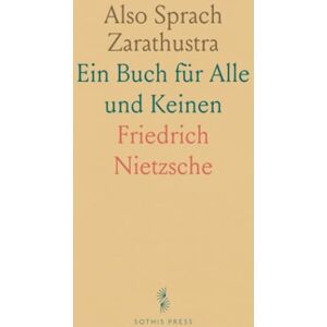 Friedrich, Nietzsche Also Sprach Zarathustra: Ein Buch für Alle und Keinen Friedrich, Nietzsche Also Sprach Zarathustra: Ein Buch für Alle und Keinen