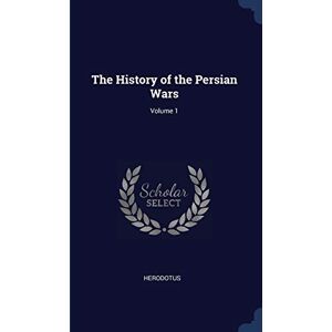 Herodotus The History of the Persian Wars; Volume 1 Herodotus The History of the Persian Wars; Volume 1
