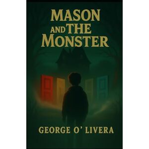 O' Livera, George Mason and the Monster (The Doors of Discovery) O' Livera, George Mason and the Monster (The Doors of Discovery)